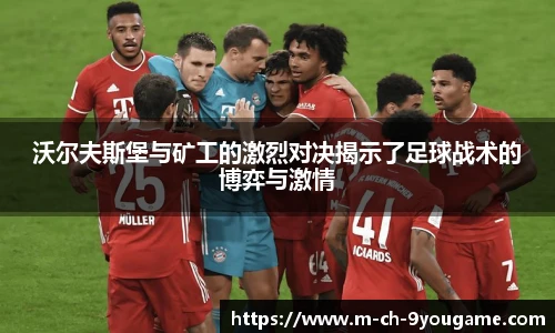 沃尔夫斯堡与矿工的激烈对决揭示了足球战术的博弈与激情